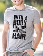 "With A Body Like This Who Needs Hair" Funny Bald Guy T-Shirt