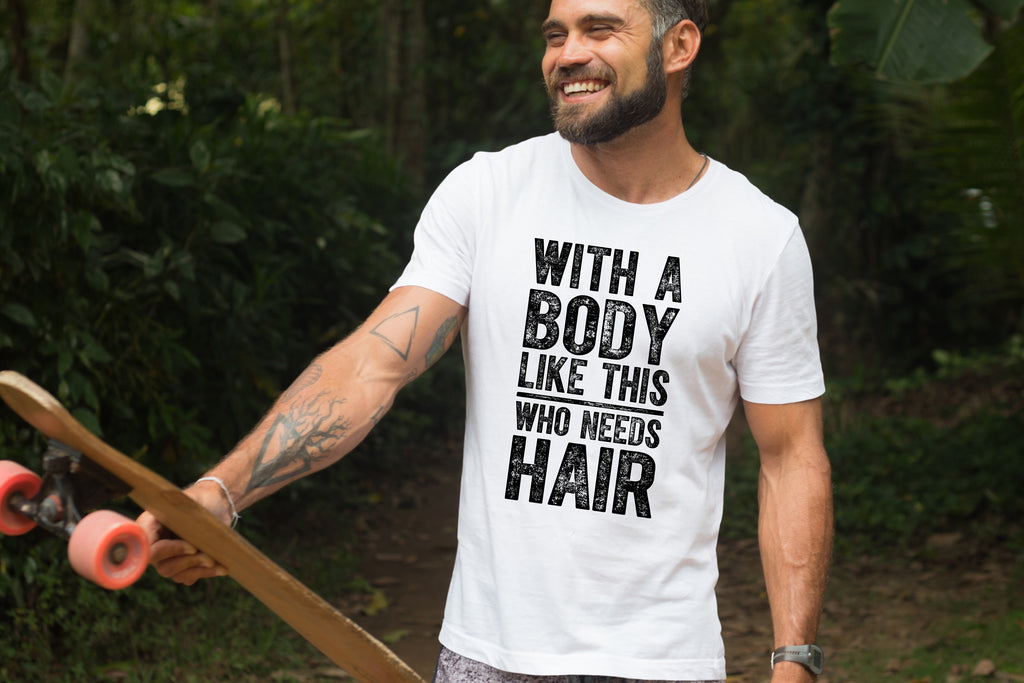 "With A Body Like This Who Needs Hair" Funny Bald Guy T-Shirt