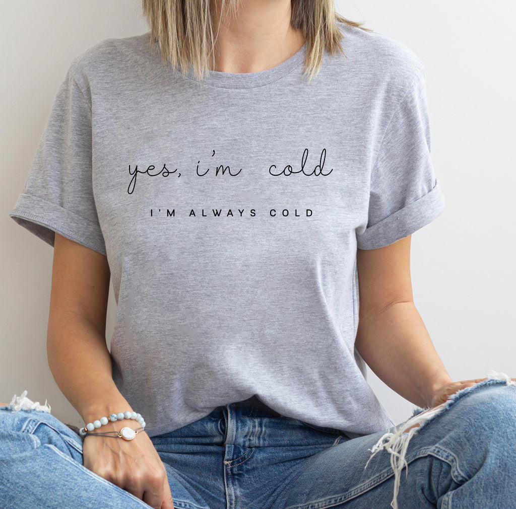 Yes I'm Cold T-Shirt – Always Cold Graphic Tee