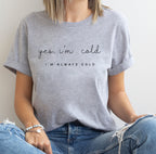 Yes I'm Cold T-Shirt – Always Cold Graphic Tee