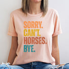 Sorry Can't Horses Bye T-Shirt – Funny Equestrian Gift