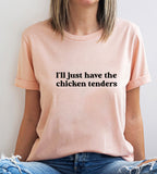 I'll Just Have The Chicken Tenders T-Shirt & Sweatshirt