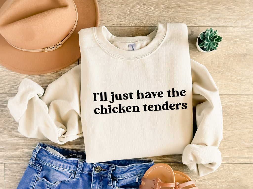 I'll Just Have The Chicken Tenders T-Shirt & Sweatshirt