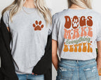 Dogs Make Everything Better T-Shirt | Cute Dog Lover Tee